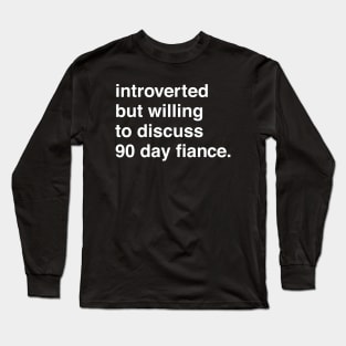 Introverted But Willing to Discuss 90 Day Long Sleeve T-Shirt